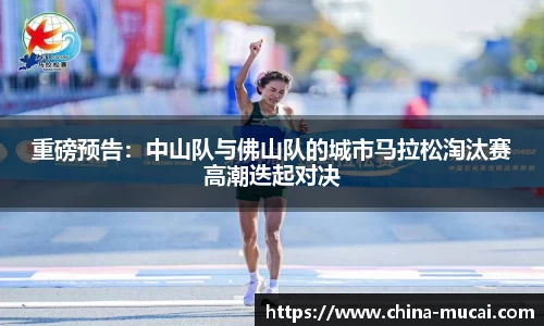 重磅预告：中山队与佛山队的城市马拉松淘汰赛高潮迭起对决