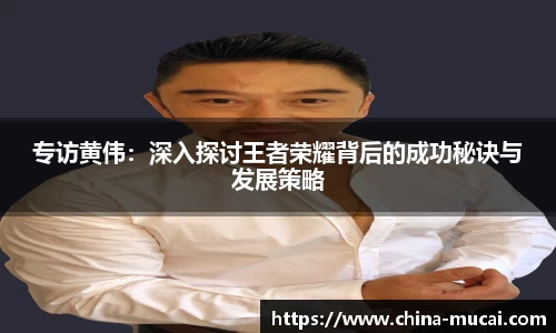 专访黄伟：深入探讨王者荣耀背后的成功秘诀与发展策略